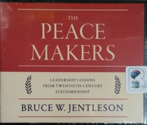 The Peace Makers - Leadership Lessons from Twentieth-Century Statemanship written by Bruce W. Jentleson performed by Mike Chamberlain on CD (Unabridged)